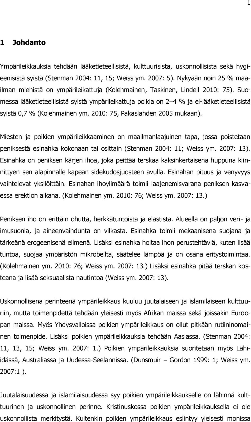 Suomessa lääketieteellisistä syistä ympärileikattuja poikia on 2 4 % ja ei-lääketieteellisistä syistä 0,7 % (Kolehmainen ym. 2010: 75, Pakaslahden 2005 mukaan).