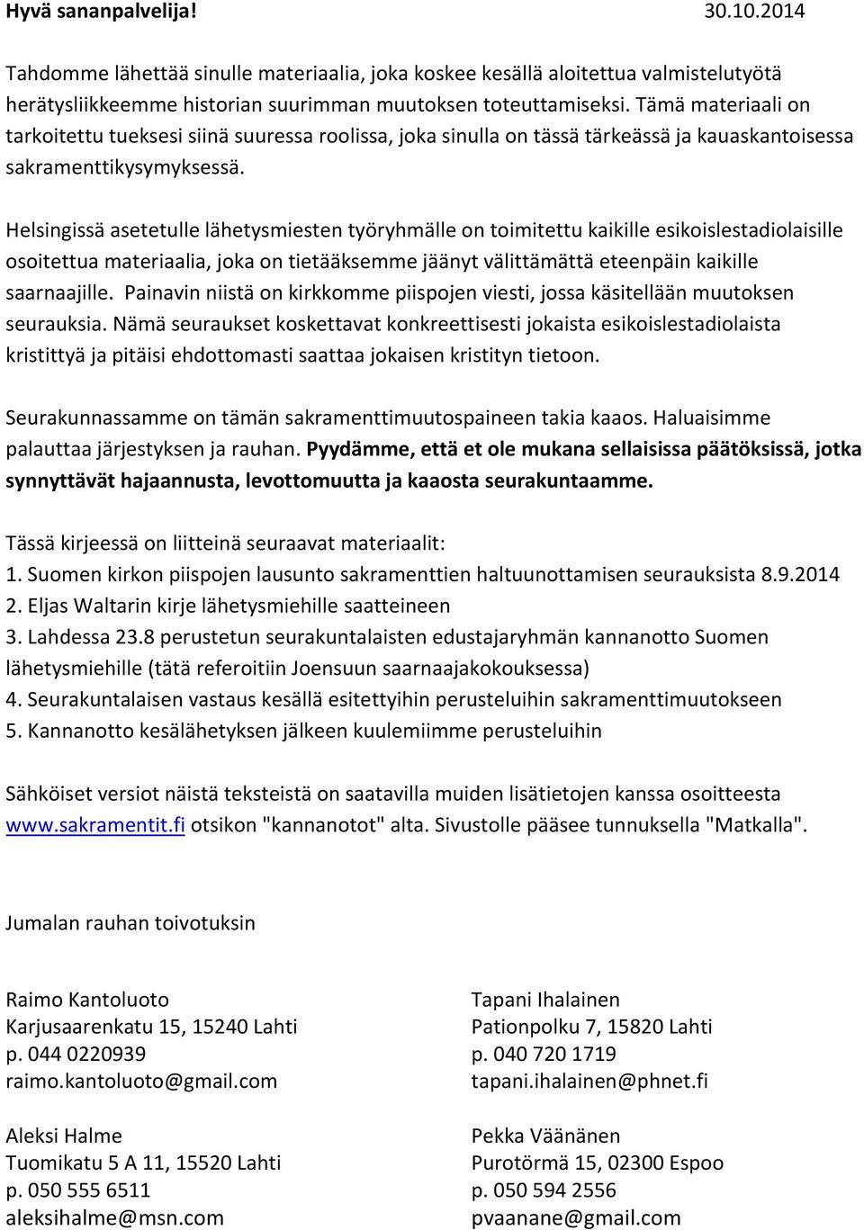 Helsingissä asetetulle lähetysmiesten työryhmälle on toimitettu kaikille esikoislestadiolaisille osoitettua materiaalia, joka on tietääksemme jäänyt välittämättä eteenpäin kaikille saarnaajille.