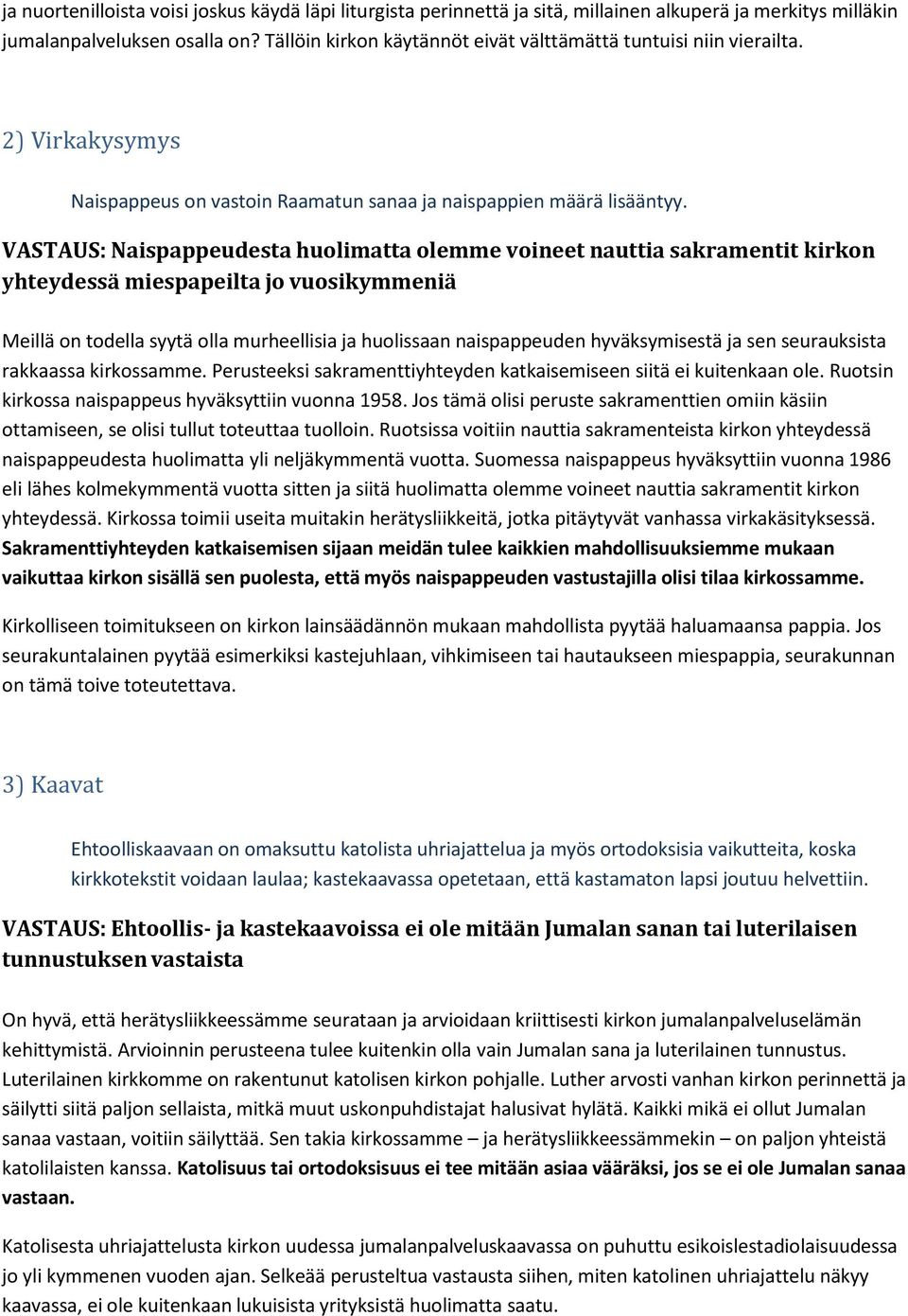 VASTAUS: Naispappeudesta huolimatta olemme voineet nauttia sakramentit kirkon yhteydessä miespapeilta jo vuosikymmeniä Meillä on todella syytä olla murheellisia ja huolissaan naispappeuden