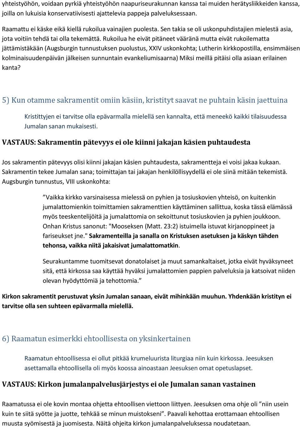 Rukoilua he eivät pitäneet vääränä mutta eivät rukoilematta jättämistäkään (Augsburgin tunnustuksen puolustus, XXIV uskonkohta; Lutherin kirkkopostilla, ensimmäisen kolminaisuudenpäivän jälkeisen