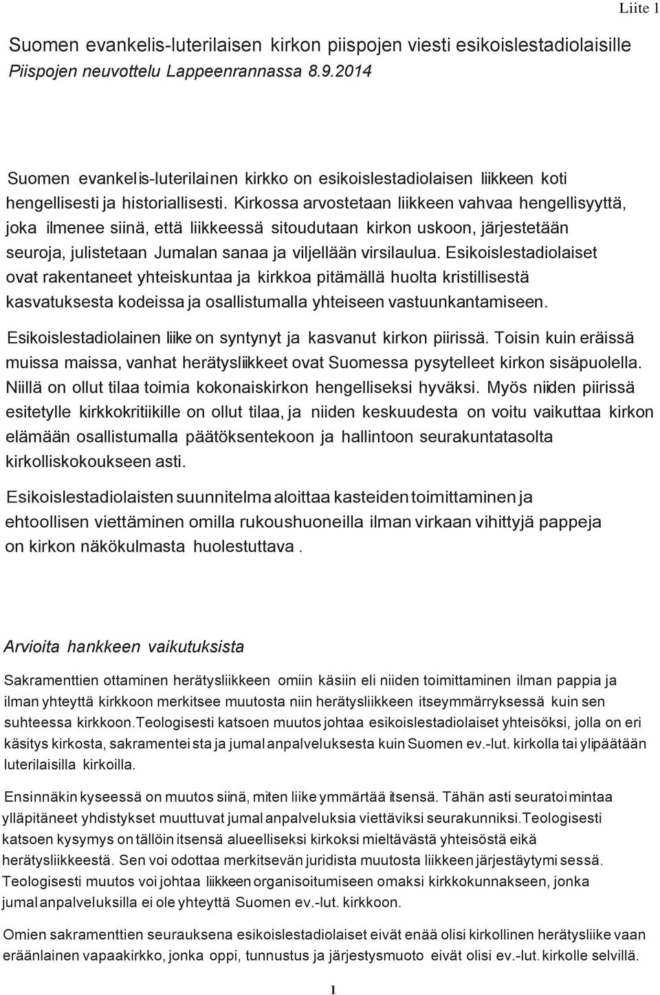Kirkossa arvostetaan liikkeen vahvaa hengellisyyttä, joka ilmenee siinä, että liikkeessä sitoudutaan kirkon uskoon, järjestetään seuroja, julistetaan Jumalan sanaa ja viljellään virsilaulua.