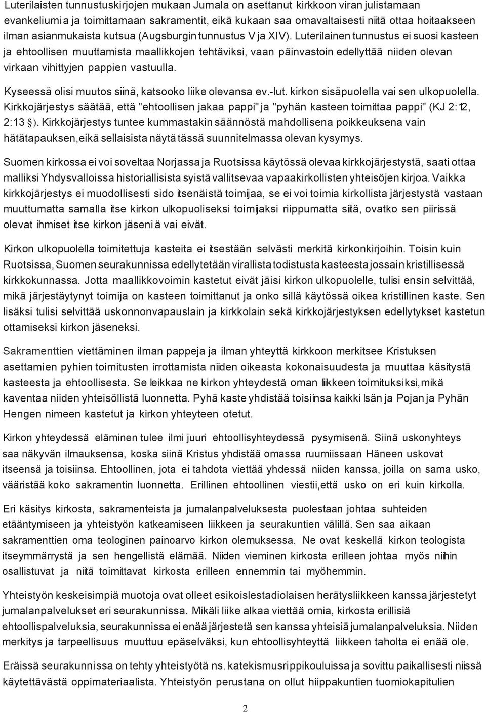 Luterilainen tunnustus ei suosi kasteen ja ehtoollisen muuttamista maallikkojen tehtäviksi, vaan päinvastoin edellyttää niiden olevan virkaan vihittyjen pappien vastuulla.