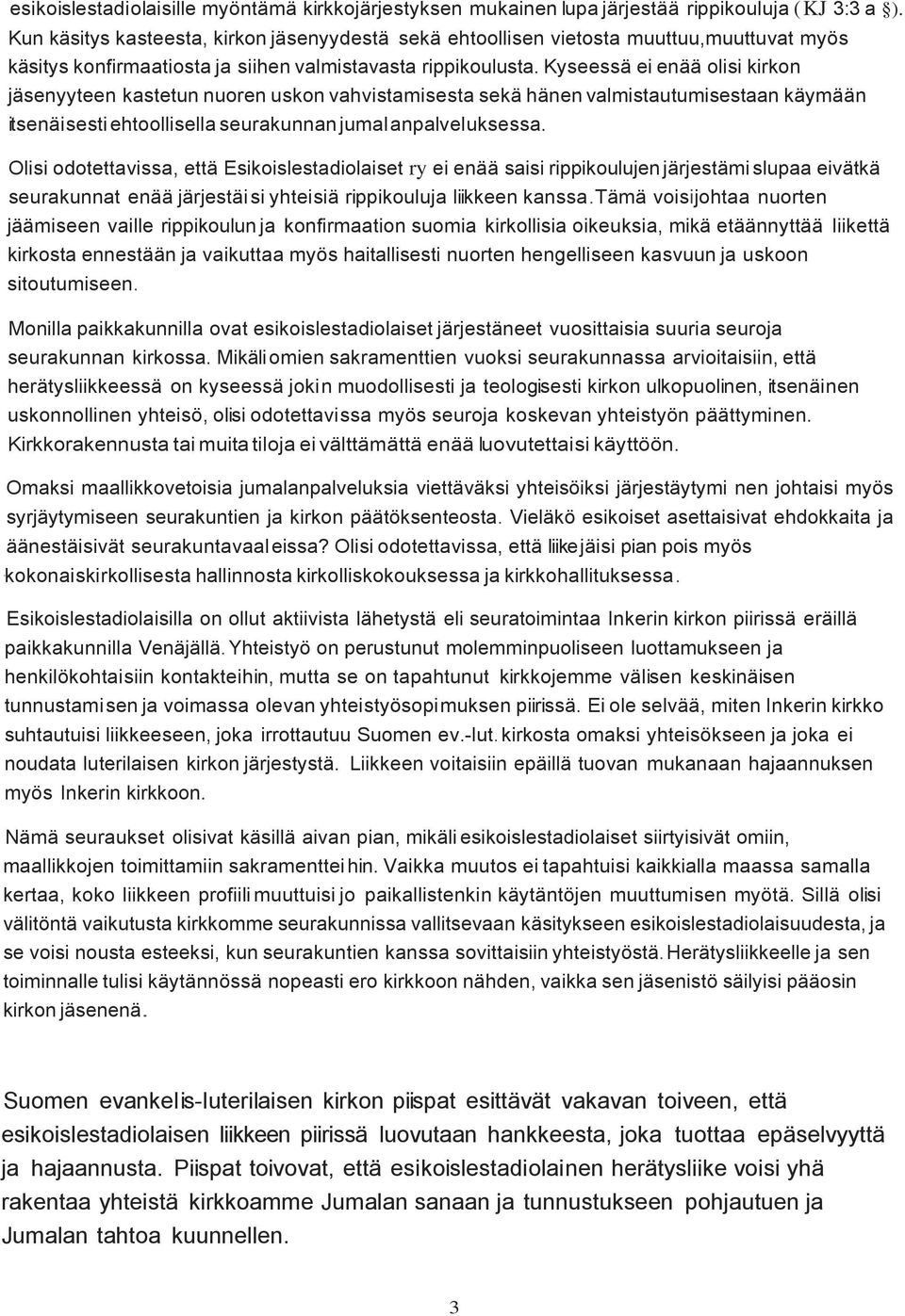 Kyseessä ei enää olisi kirkon jäsenyyteen kastetun nuoren uskon vahvistamisesta sekä hänen valmistautumisestaan käymään itsenäisesti ehtoollisella seurakunnan jumalanpalveluksessa.