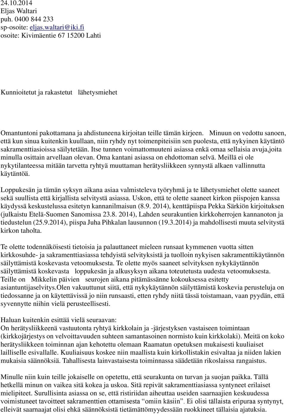 Minuun on vedottu sanoen, että kun sinua kuitenkin kuullaan, niin ryhdy nyt toimenpiteisiin sen puolesta, että nykyinen käytäntö sakramenttiasioissa säilytetään.