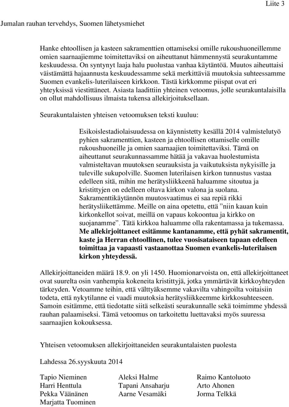 Muutos aiheuttaisi väistämättä hajaannusta keskuudessamme sekä merkittäviä muutoksia suhteessamme Suomen evankelis-luterilaiseen kirkkoon. Tästä kirkkomme piispat ovat eri yhteyksissä viestittäneet.