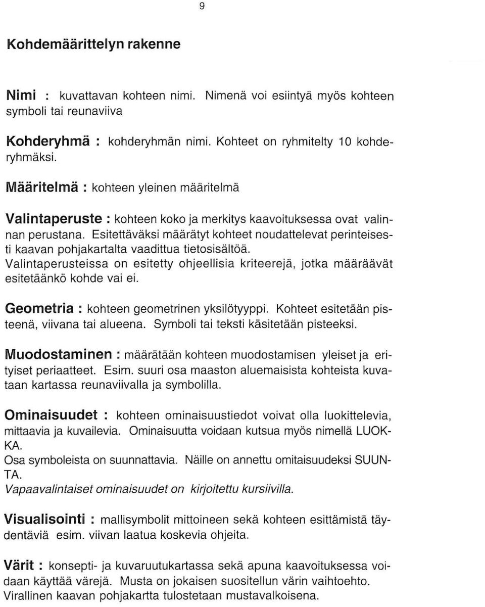 Esitettäväksi määrätyt kohteet noudattelevat perinteisesti kaavan pohjakartalta vaadittua tietosisältöä.