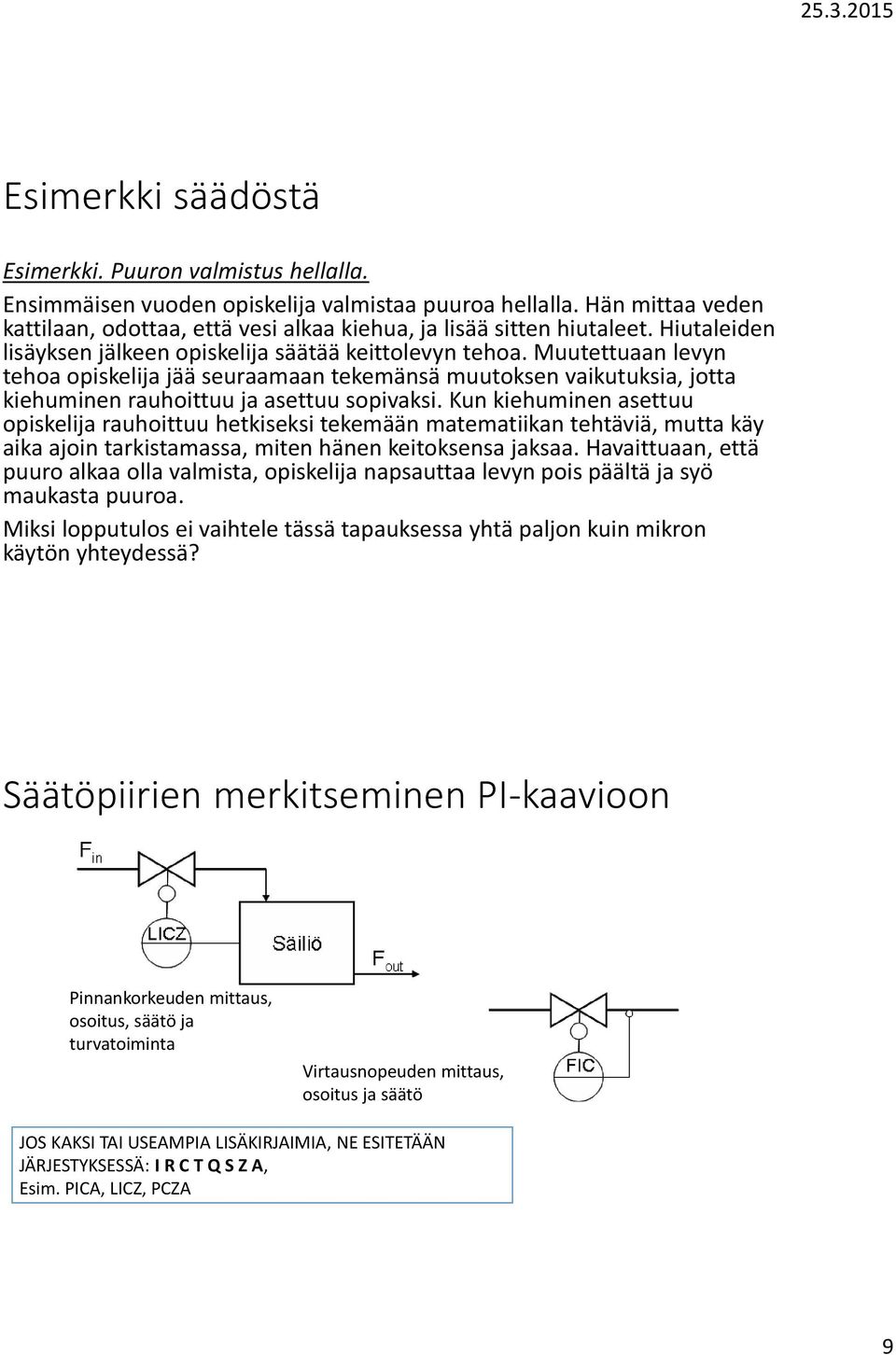 Muutettuaan levyn tehoa opiskelija jää seuraamaan tekemänsä muutoksen vaikutuksia, jotta kiehuminen rauhoittuu ja asettuu sopivaksi.