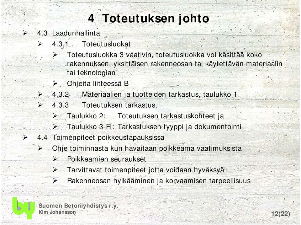 1 Toteutusluokat Toteutusluokka 3 vaativin, toteutusluokka voi käsittää koko rakennuksen, yksittäisen rakenneosan tai käytettävän materiaalin tai