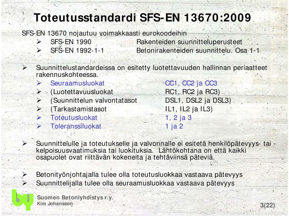 Seuraamusluokat CC1, CC2 ja CC3 (Luotettavuusluokat RC1, RC2 ja RC3) (Suunnittelun valvontatasot DSL1, DSL2 ja DSL3) (Tarkastamistasot IL1, IL2 ja IL3) Toteutusluokat 1, 2 ja 3 Toleranssiluokat 1 ja