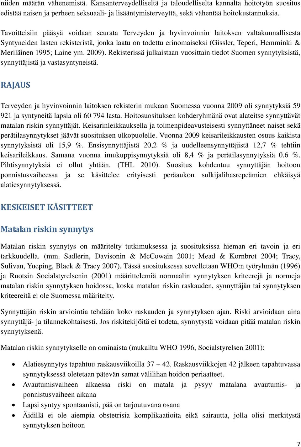 Meriläinen 1995; Laine ym. 2009). Rekisterissä julkaistaan vuosittain tiedot Suomen synnytyksistä, synnyttäjistä ja vastasyntyneistä.
