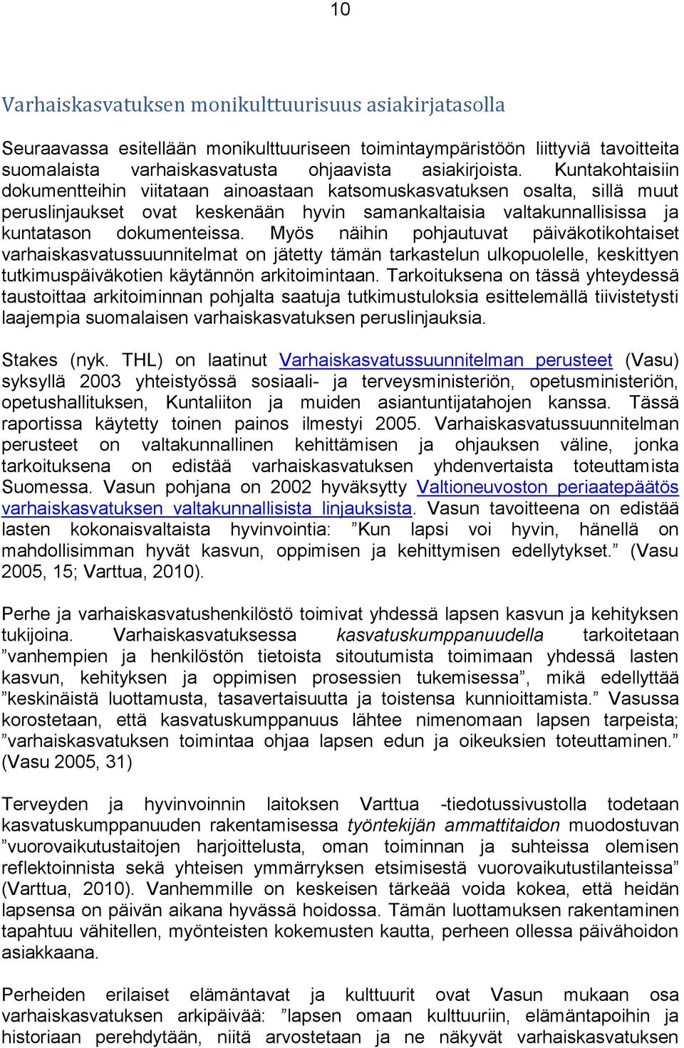 Myös näihin pohjautuvat päiväkotikohtaiset varhaiskasvatussuunnitelmat on jätetty tämän tarkastelun ulkopuolelle, keskittyen tutkimuspäiväkotien käytännön arkitoimintaan.