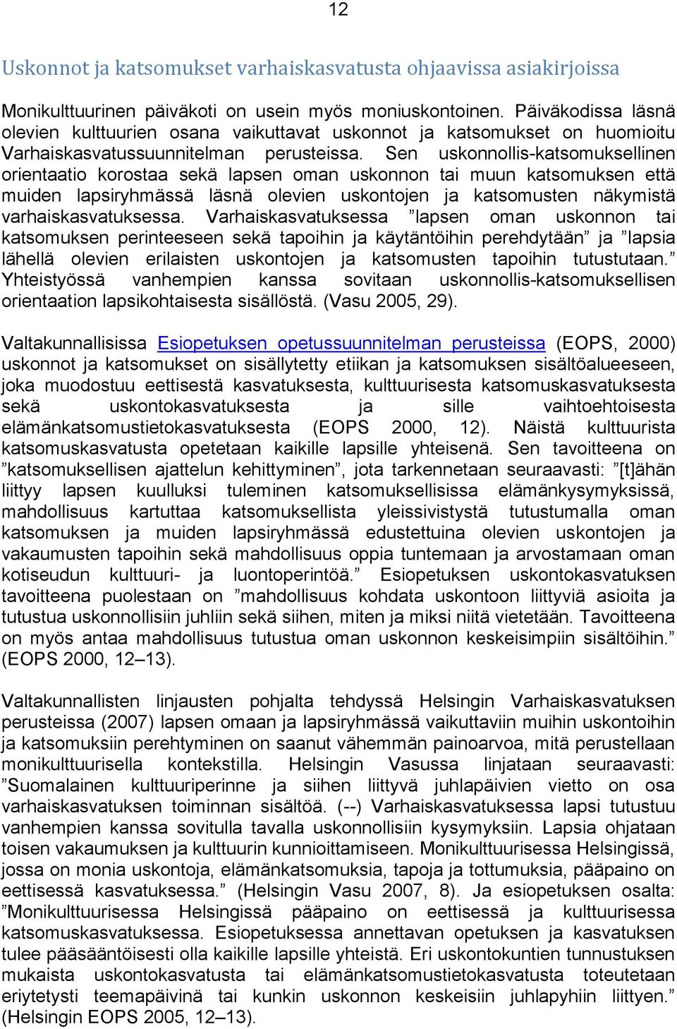 Sen uskonnollis-katsomuksellinen orientaatio korostaa sekä lapsen oman uskonnon tai muun katsomuksen että muiden lapsiryhmässä läsnä olevien uskontojen ja katsomusten näkymistä varhaiskasvatuksessa.