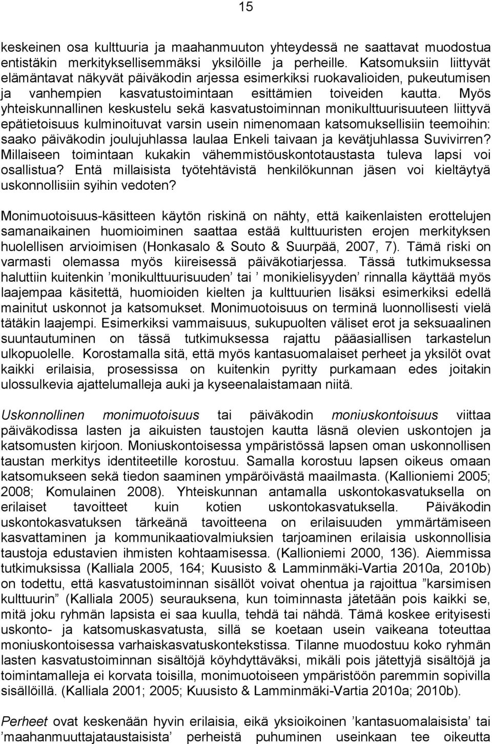 Myös yhteiskunnallinen keskustelu sekä kasvatustoiminnan monikulttuurisuuteen liittyvä epätietoisuus kulminoituvat varsin usein nimenomaan katsomuksellisiin teemoihin: saako päiväkodin joulujuhlassa