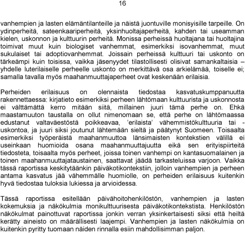 Monissa perheissä huoltajana tai huoltajina toimivat muut kuin biologiset vanhemmat, esimerkiksi isovanhemmat, muut sukulaiset tai adoptiovanhemmat.