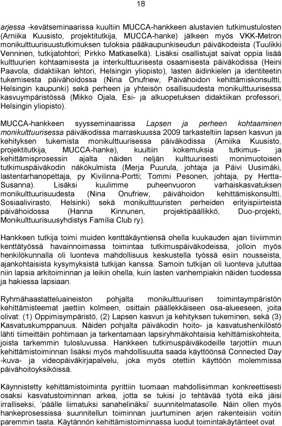 Lisäksi osallistujat saivat oppia lisää kulttuurien kohtaamisesta ja interkulttuurisesta osaamisesta päiväkodissa (Heini Paavola, didaktiikan lehtori, Helsingin yliopisto), lasten äidinkielen ja