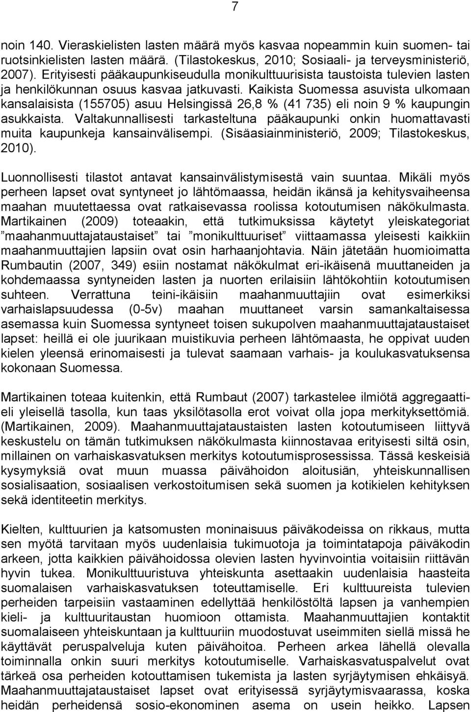 Kaikista Suomessa asuvista ulkomaan kansalaisista (155705) asuu Helsingissä 26,8 % (41 735) eli noin 9 % kaupungin asukkaista.
