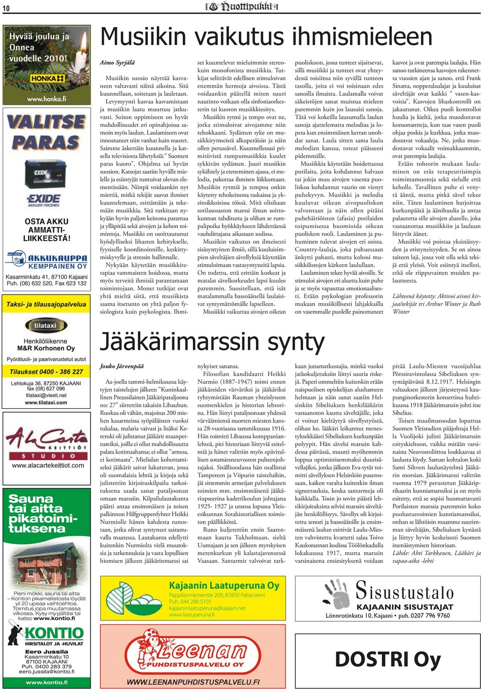 Levymyynti kasvaa kasvamistaan ja musiikin laatu muuttuu jatkuvasti. Soiton oppimiseen on hyvät mahdollisuudet eri opinahjoissa samoin myös laulun.