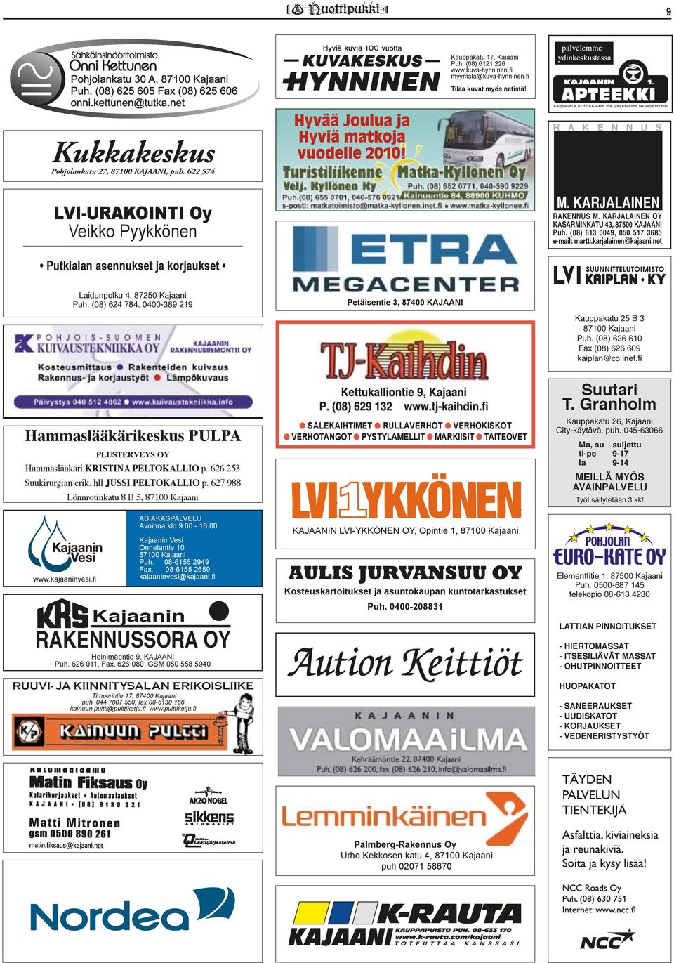net Putkialan asennukset ja korjaukset Laidunpolku 4, 87250 Kajaani Puh. (08) 624 784, 0400-389 219 Petäisentie 3, 87400 KAJAANI Kauppakatu 25 B 3 87100 Kajaani Puh.