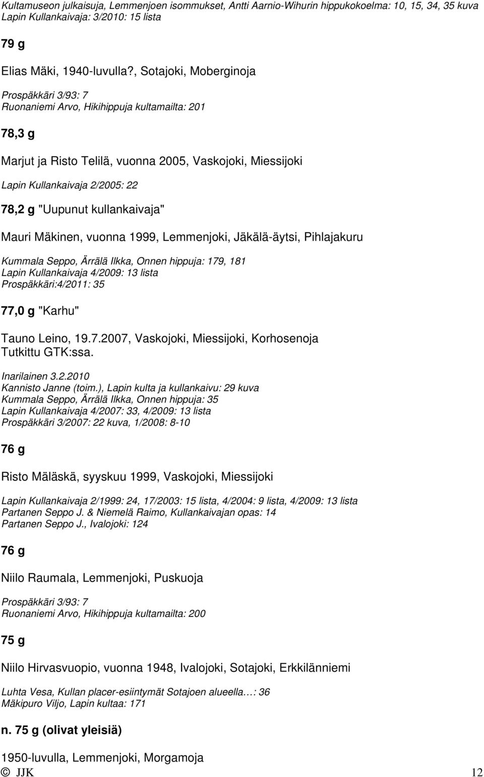 Mauri Mäkinen, vuonna 1999, Lemmenjoki, Jäkälä-äytsi, Pihlajakuru Kummala Seppo, Ärrälä Ilkka, Onnen hippuja: 179, 181 Lapin Kullankaivaja 4/2009: 13 lista Prospäkkäri:4/2011: 35 77,0 g "Karhu" Tauno