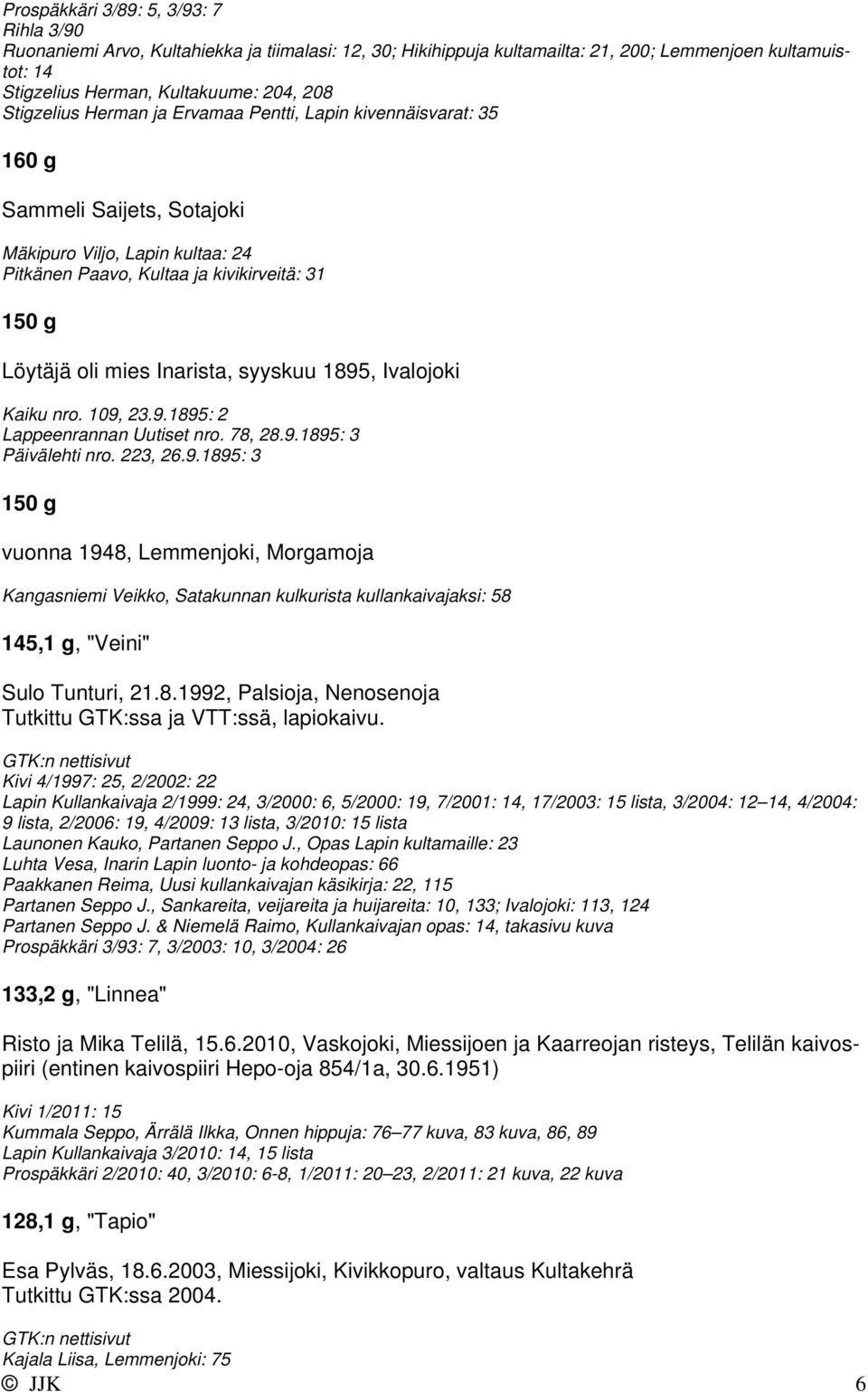 Inarista, syyskuu 1895, Ivalojoki Kaiku nro. 109, 23.9.1895: 2 Lappeenrannan Uutiset nro. 78, 28.9.1895: 3 Päivälehti nro. 223, 26.9.1895: 3 150 g vuonna 1948, Lemmenjoki, Morgamoja Kangasniemi Veikko, Satakunnan kulkurista kullankaivajaksi: 58 145,1 g, "Veini" Sulo Tunturi, 21.