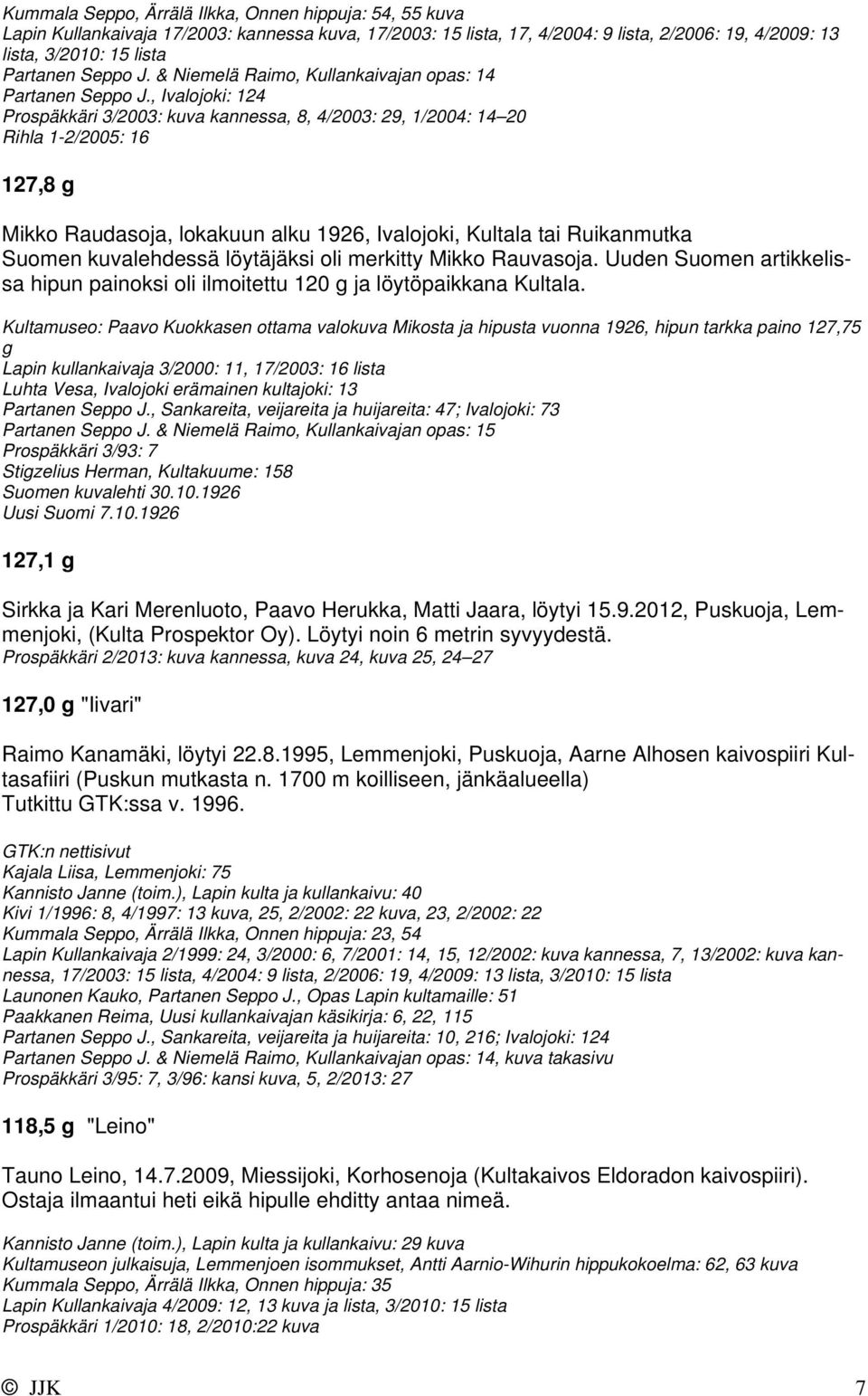 , Ivalojoki: 124 Prospäkkäri 3/2003: kuva kannessa, 8, 4/2003: 29, 1/2004: 14 20 Rihla 1-2/2005: 16 127,8 g Mikko Raudasoja, lokakuun alku 1926, Ivalojoki, Kultala tai Ruikanmutka Suomen kuvalehdessä