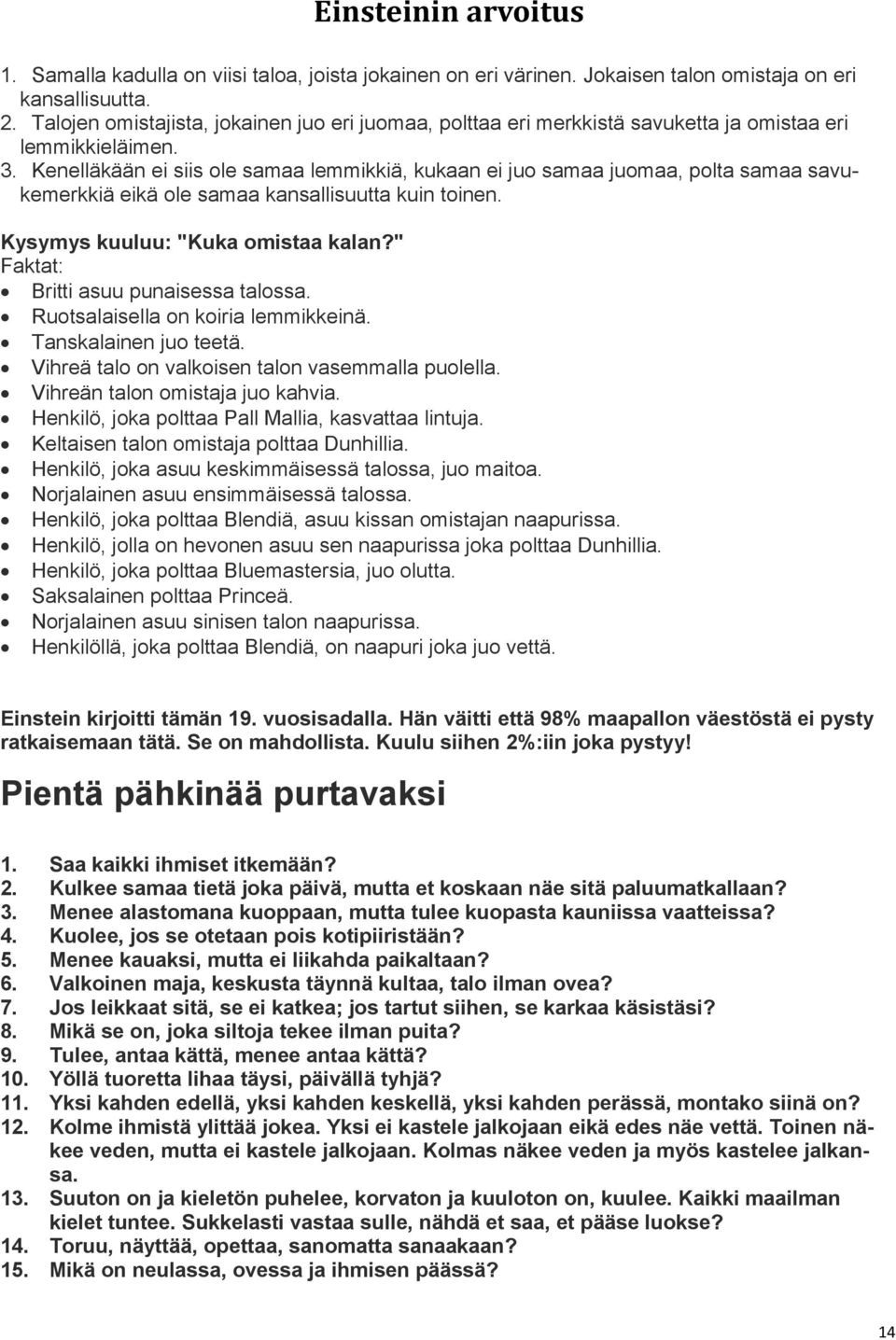 Teija Sopanen 6. On 7. Oli 8. Riitta Väisänen 9. Hector 10.