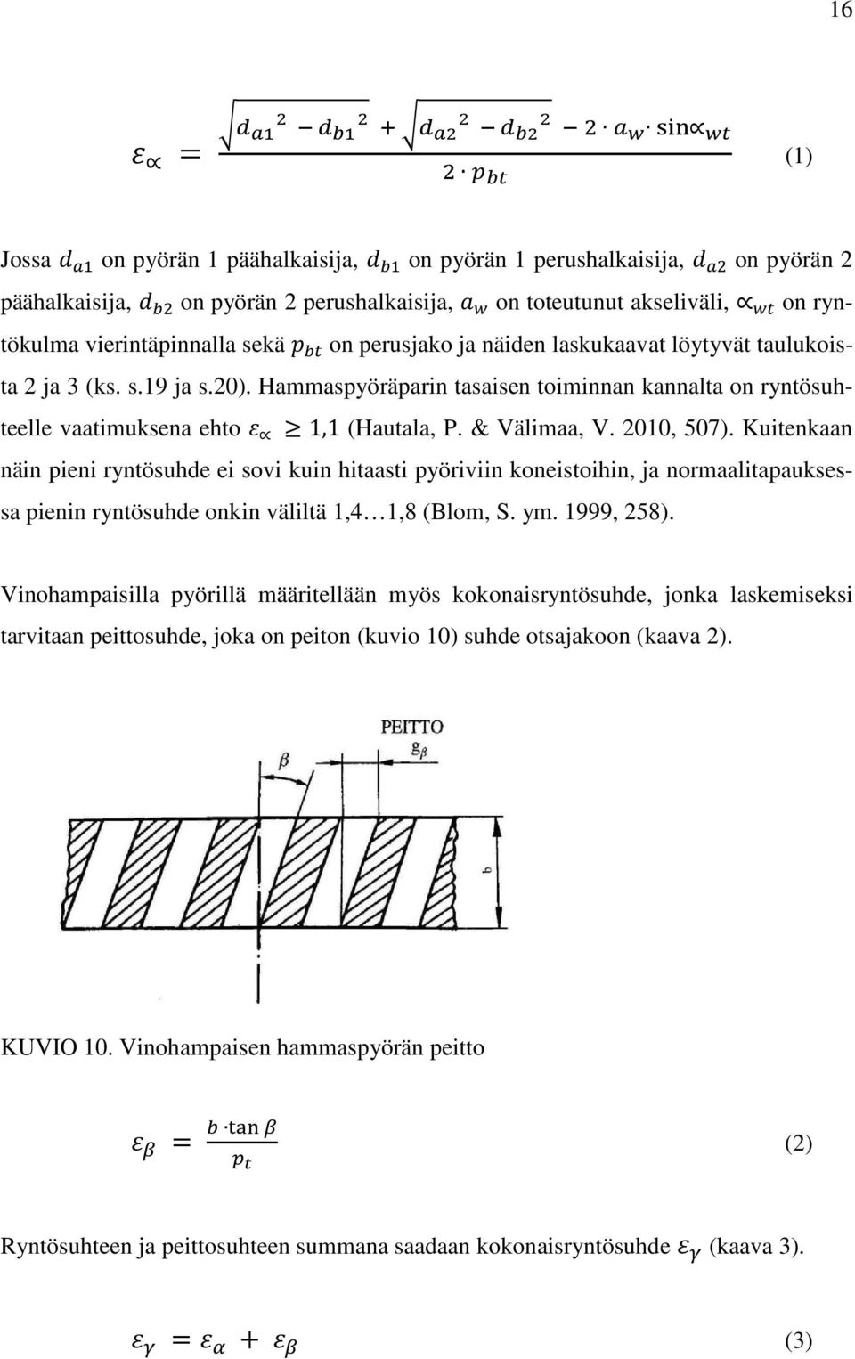 2010, 507). Kuitenkaan näin pieni ryntösuhde ei sovi kuin hitaasti pyöriviin koneistoihin, ja normaalitapauksessa pienin ryntösuhde onkin väliltä 1,4 1,8 (Blom, S. ym. 1999, 258).