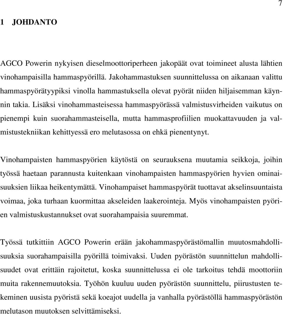 Lisäksi vinohammasteisessa hammaspyörässä valmistusvirheiden vaikutus on pienempi kuin suorahammasteisella, mutta hammasprofiilien muokattavuuden ja valmistustekniikan kehittyessä ero melutasossa on