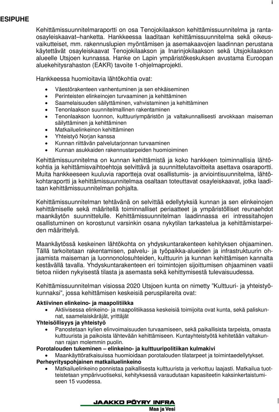 Hanke on Lapin ympäristökeskuksen avustama Euroopan aluekehitysrahaston (EAKR) tavoite 1-ohjelmaprojekti.