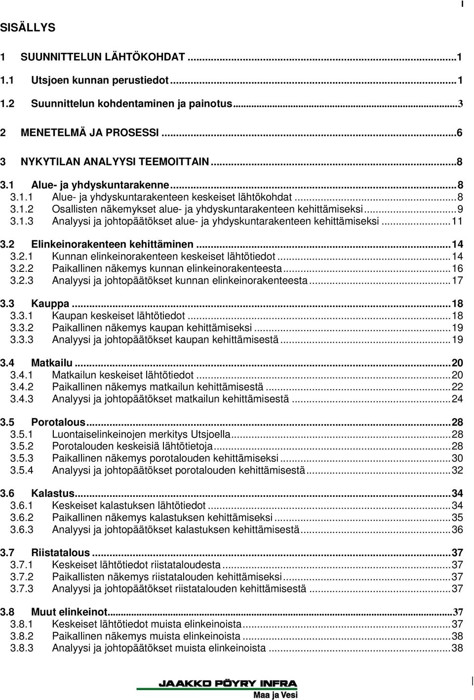 ..11 3.2 Elinkeinorakenteen kehittäminen...14 3.2.1 Kunnan elinkeinorakenteen keskeiset lähtötiedot...14 3.2.2 Paikallinen näkemys kunnan elinkeinorakenteesta...16 3.2.3 Analyysi ja johtopäätökset kunnan elinkeinorakenteesta.