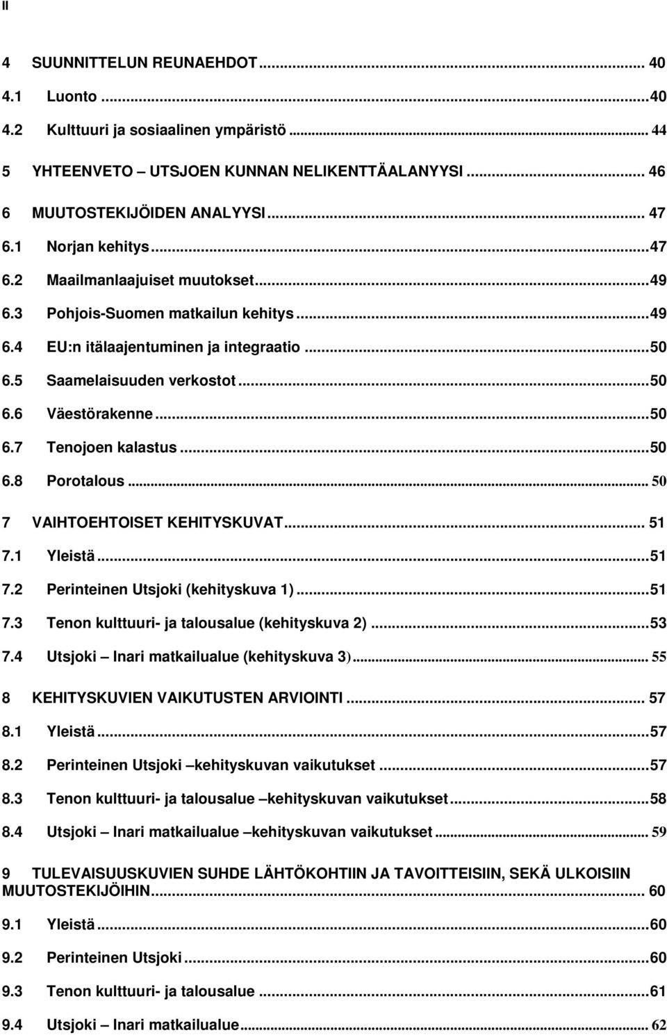 ..50 6.7 Tenojoen kalastus...50 6.8 Porotalous... 50 7 VAIHTOEHTOISET KEHITYSKUVAT... 51 7.1 Yleistä...51 7.2 Perinteinen Utsjoki (kehityskuva 1)...51 7.3 Tenon kulttuuri- ja talousalue (kehityskuva 2).