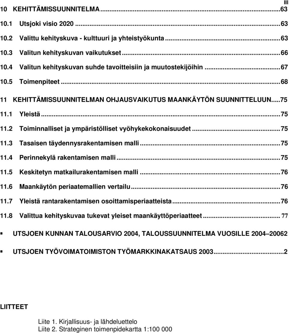 1 Yleistä...75 11.2 Toiminnalliset ja ympäristölliset vyöhykekokonaisuudet...75 11.3 Tasaisen täydennysrakentamisen malli...75 11.4 Perinnekylä rakentamisen malli...75 11.5 Keskitetyn matkailurakentamisen malli.