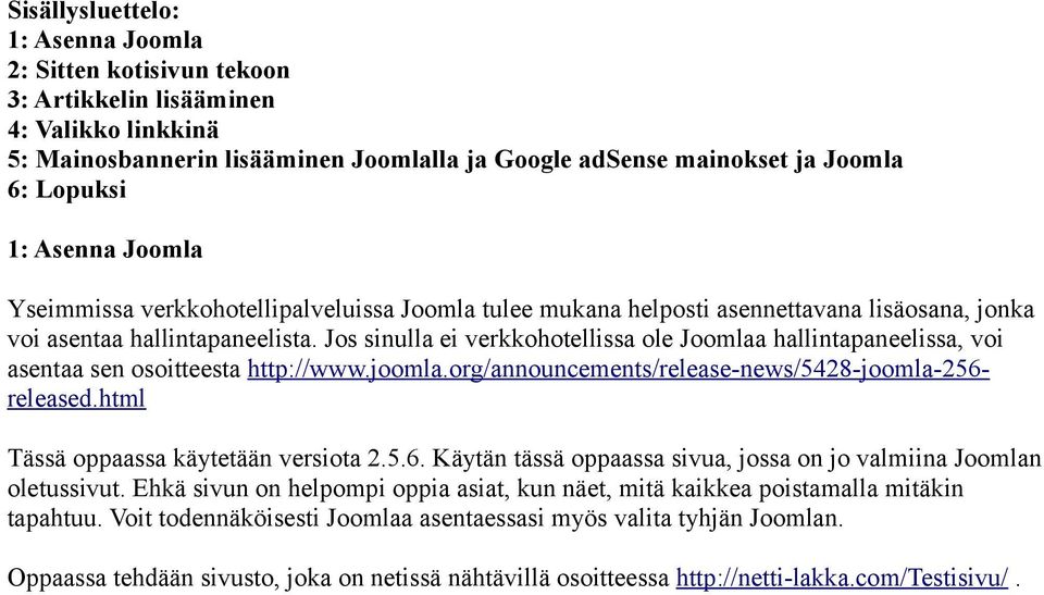 Jos sinulla ei verkkohotellissa ole Joomlaa hallintapaneelissa, voi asentaa sen osoitteesta http://www.joomla.org/announcements/release-news/5428-joomla-256- released.