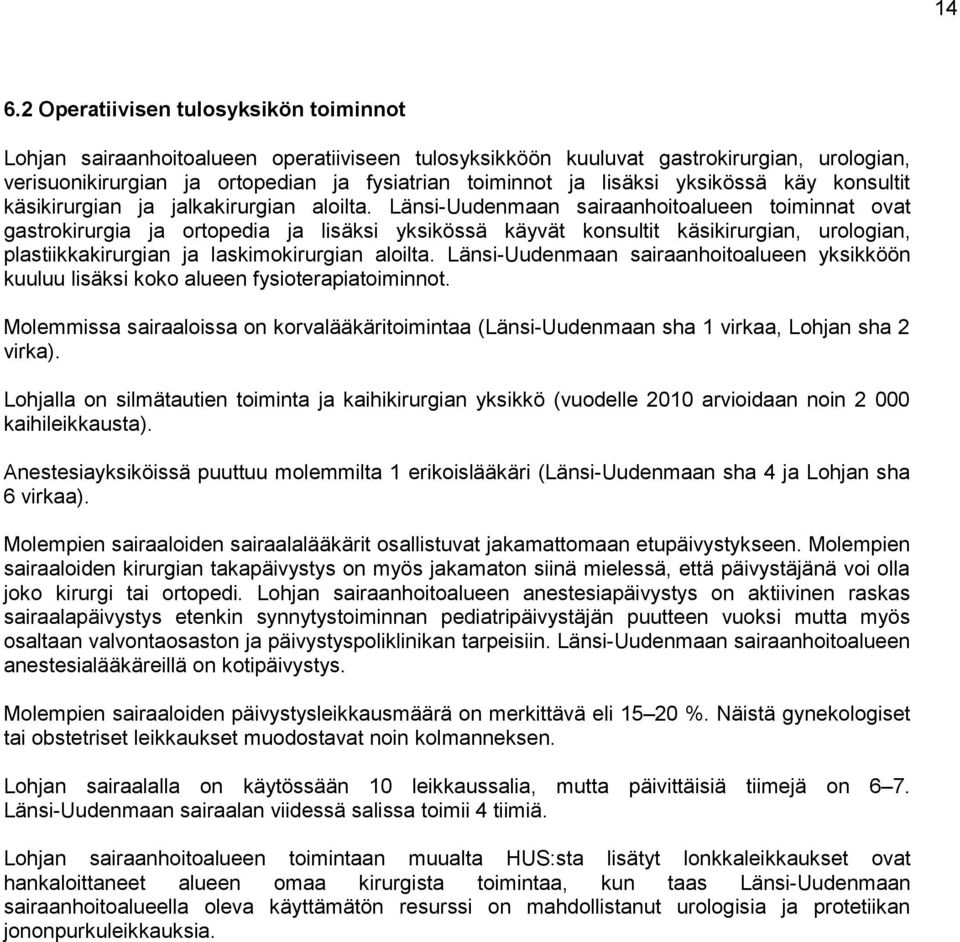 Länsi-Uudenmaan sairaanhoitoalueen toiminnat ovat gastrokirurgia ja ortopedia ja lisäksi yksikössä käyvät konsultit käsikirurgian, urologian, plastiikkakirurgian ja laskimokirurgian aloilta.