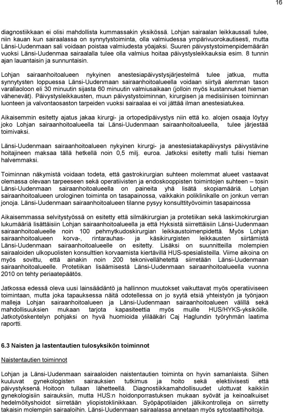Suuren päivystystoimenpidemäärän vuoksi Länsi-Uudenmaa sairaalalla tulee olla valmius hoitaa päivystysleikkauksia esim. 8 tunnin ajan lauantaisin ja sunnuntaisin.