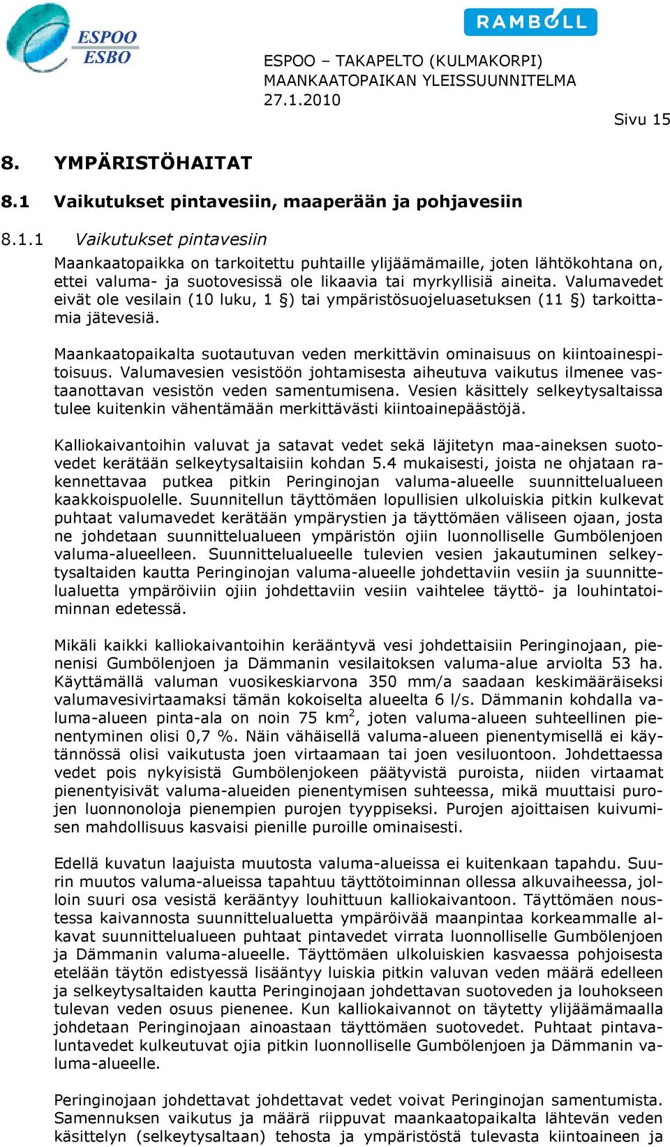Valumavesien vesistöön johtamisesta aiheutuva vaikutus ilmenee vastaanottavan vesistön veden samentumisena.