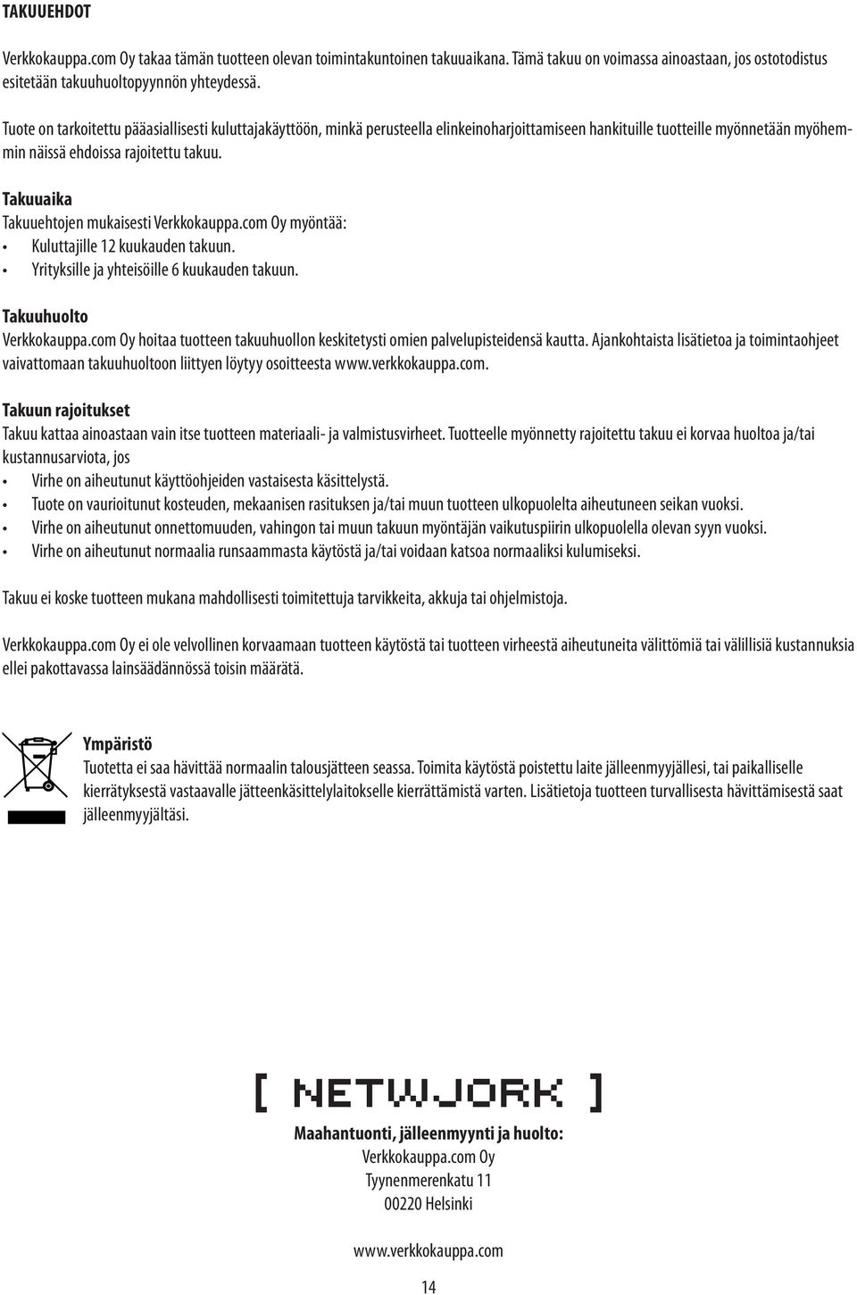 Takuuaika Takuuehtojen mukaisesti Verkkokauppa.com Oy myöntää: Kuluttajille 12 kuukauden takuun. Yrityksille ja yhteisöille 6 kuukauden takuun. Takuuhuolto Verkkokauppa.