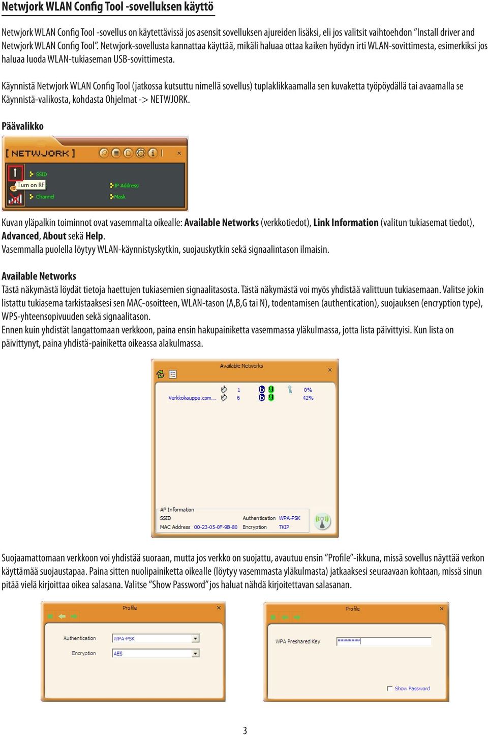 Käynnistä Netwjork WLAN Config Tool (jatkossa kutsuttu nimellä sovellus) tuplaklikkaamalla sen kuvaketta työpöydällä tai avaamalla se Käynnistä-valikosta, kohdasta Ohjelmat -> NETWJORK.