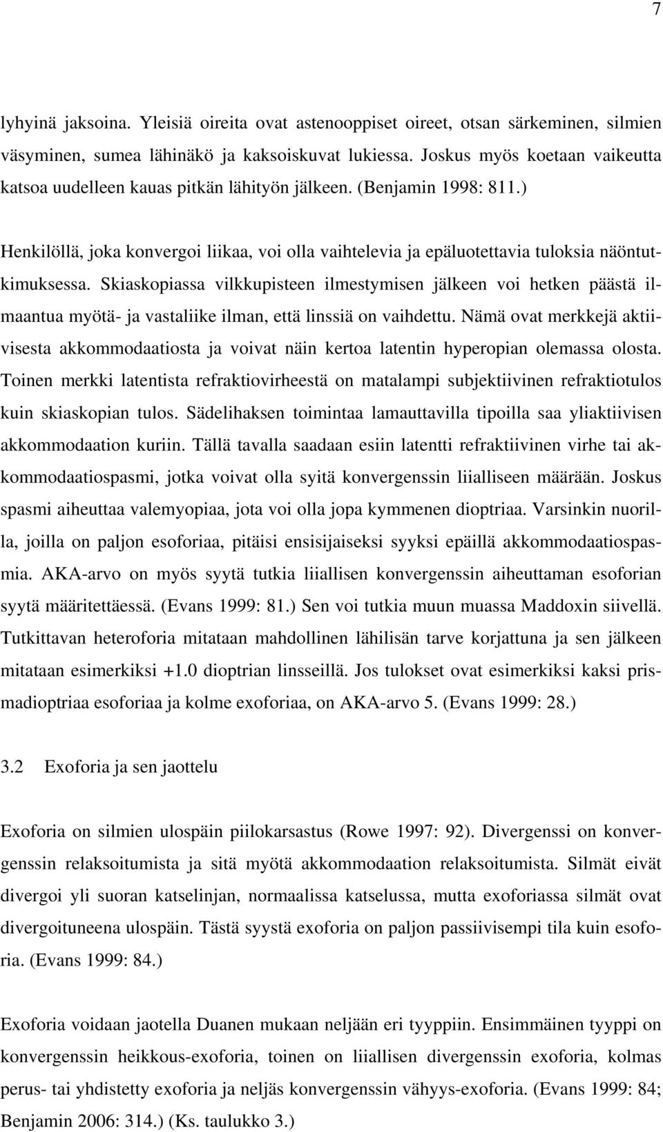 ) Henkilöllä, joka konvergoi liikaa, voi olla vaihtelevia ja epäluotettavia tuloksia näöntutkimuksessa.