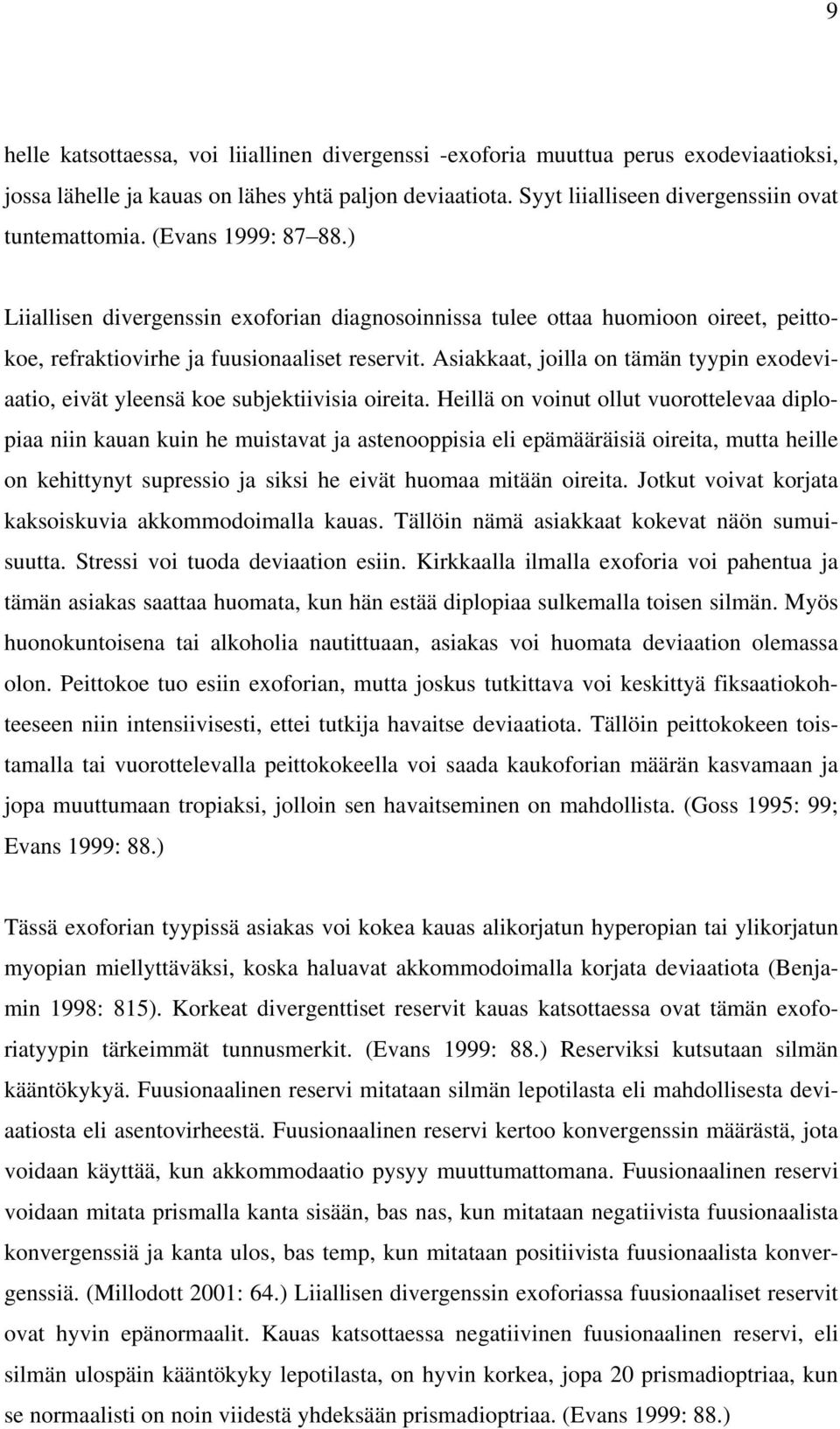 Asiakkaat, joilla on tämän tyypin exodeviaatio, eivät yleensä koe subjektiivisia oireita.