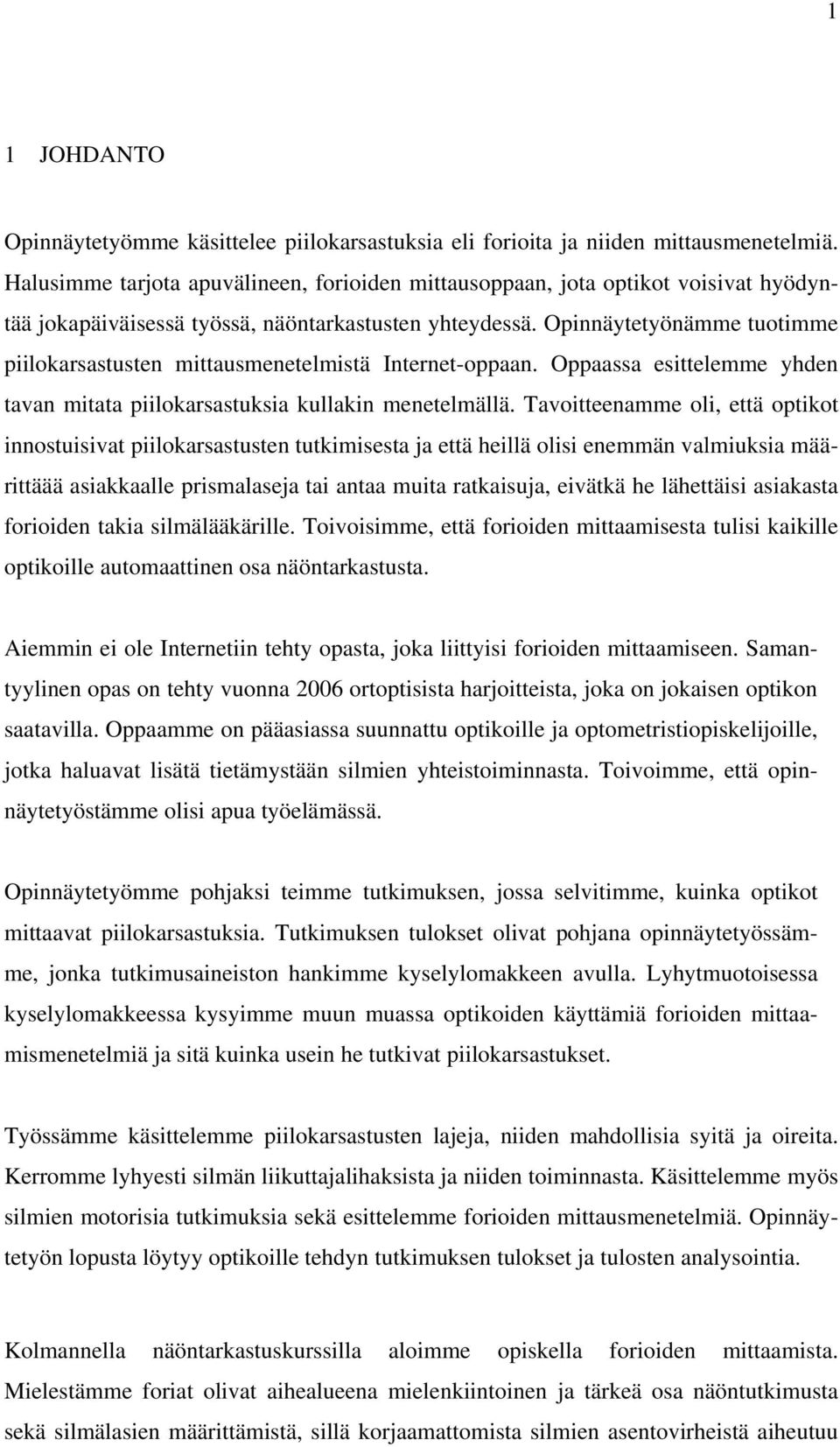 Opinnäytetyönämme tuotimme piilokarsastusten mittausmenetelmistä Internet-oppaan. Oppaassa esittelemme yhden tavan mitata piilokarsastuksia kullakin menetelmällä.