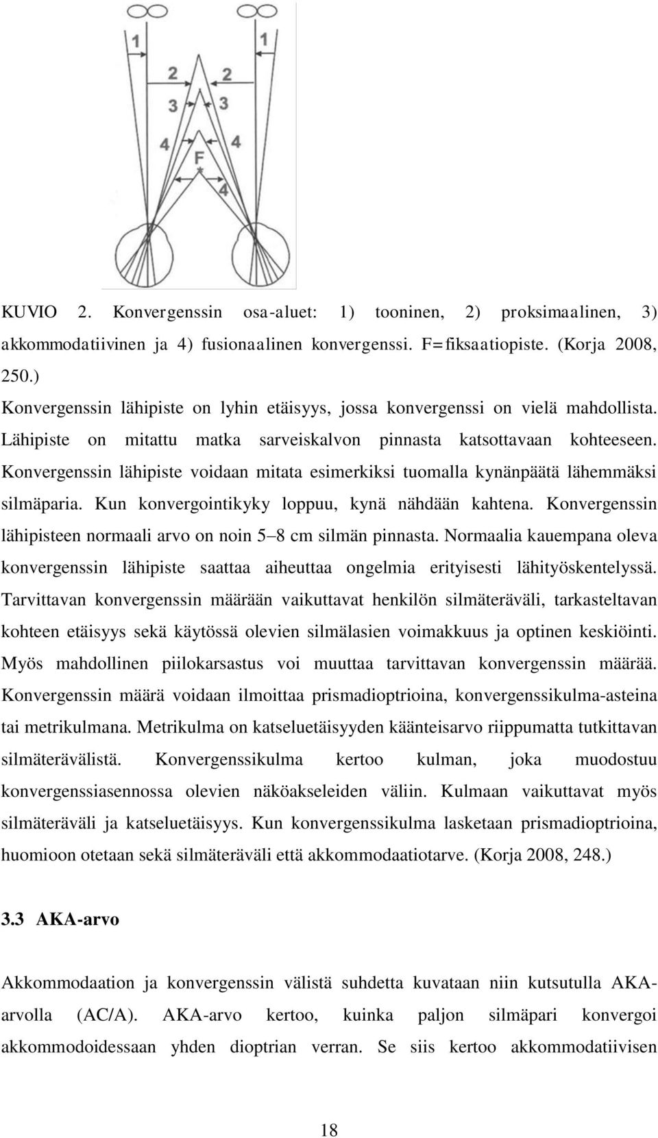 Konvergenssin lähipiste voidaan mitata esimerkiksi tuomalla kynänpäätä lähemmäksi silmäparia. Kun konvergointikyky loppuu, kynä nähdään kahtena.