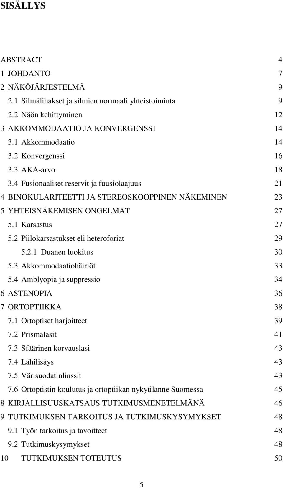 2 Piilokarsastukset eli heteroforiat 29 5.2.1 Duanen luokitus 30 5.3 Akkommodaatiohäiriöt 33 5.4 Amblyopia ja suppressio 34 6 ASTENOPIA 36 7 ORTOPTIIKKA 38 7.1 Ortoptiset harjoitteet 39 7.