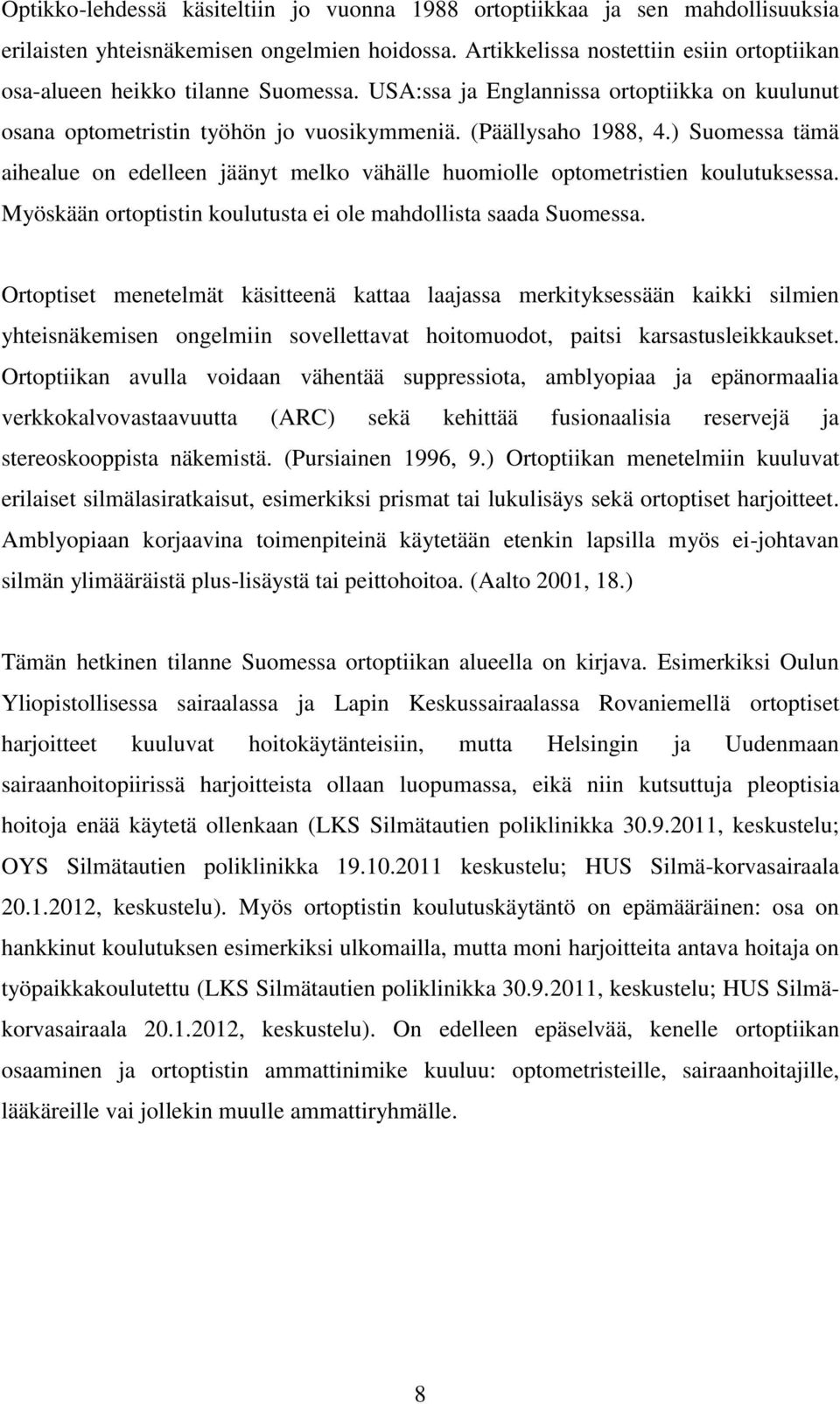 ) Suomessa tämä aihealue on edelleen jäänyt melko vähälle huomiolle optometristien koulutuksessa. Myöskään ortoptistin koulutusta ei ole mahdollista saada Suomessa.