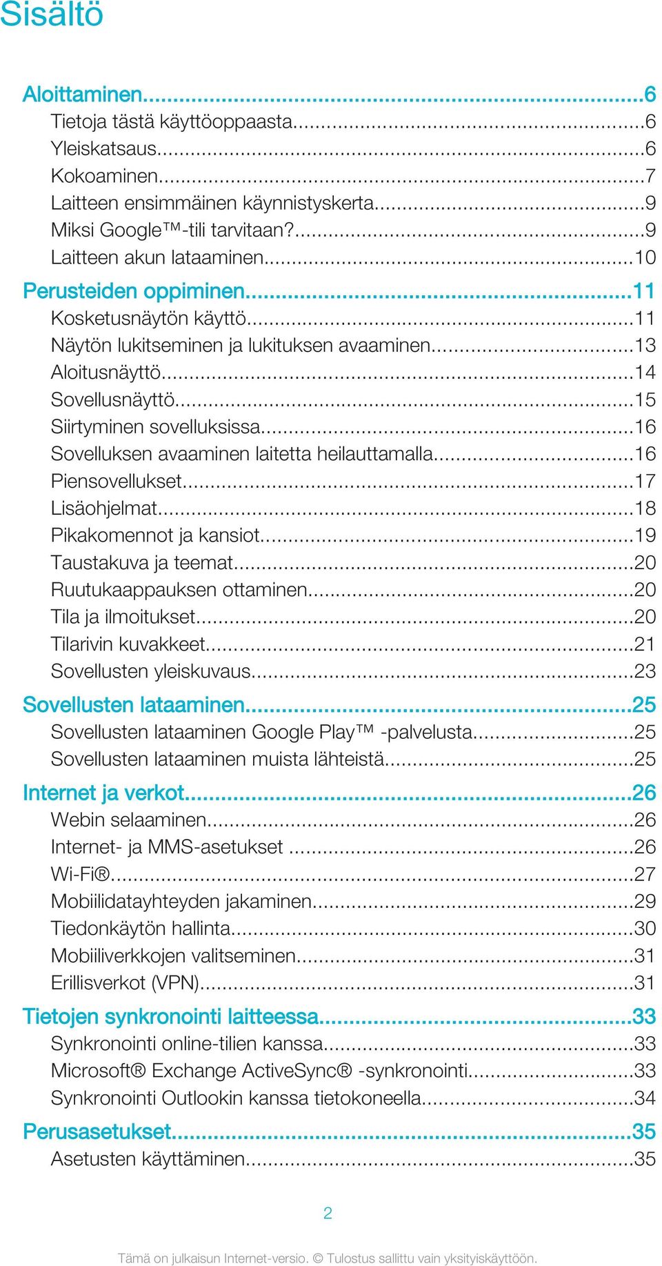 ..16 Sovelluksen avaaminen laitetta heilauttamalla...16 Piensovellukset...17 Lisäohjelmat...18 Pikakomennot ja kansiot...19 Taustakuva ja teemat...20 Ruutukaappauksen ottaminen...20 Tila ja ilmoitukset.