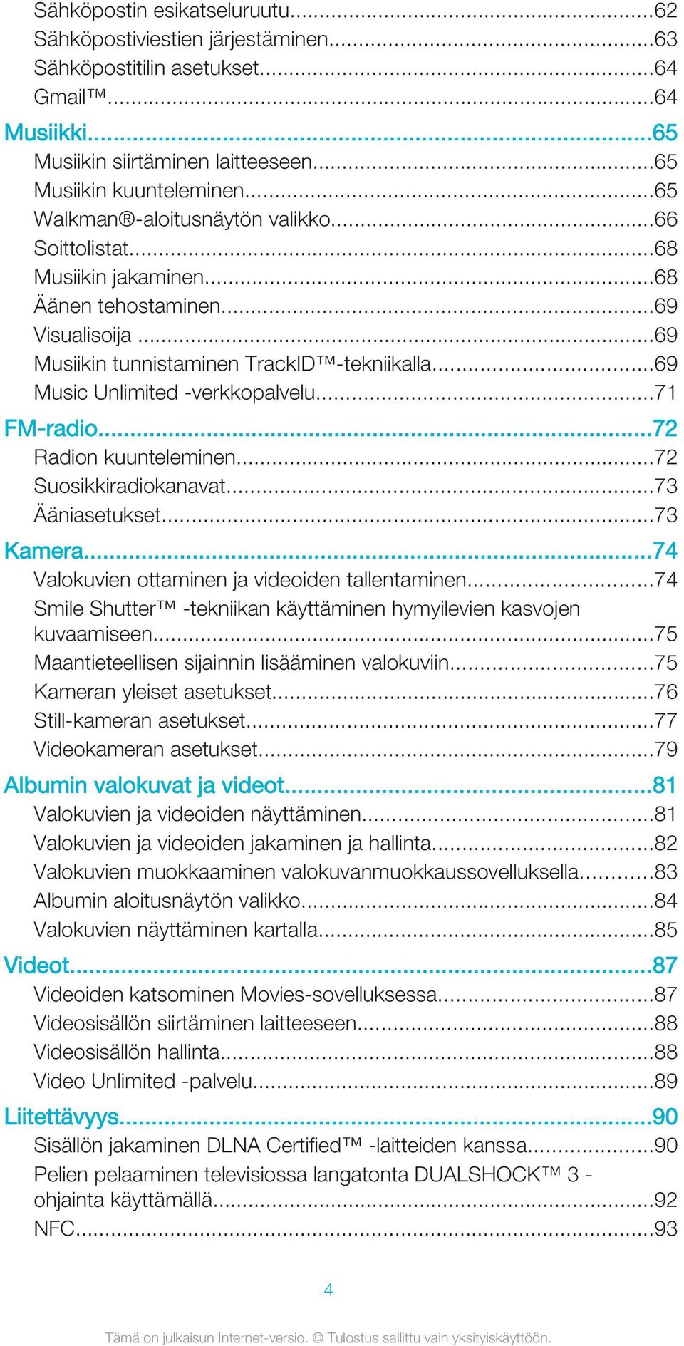 ..69 Music Unlimited -verkkopalvelu...71 FM-radio...72 Radion kuunteleminen...72 Suosikkiradiokanavat...73 Ääniasetukset...73 Kamera...74 Valokuvien ottaminen ja videoiden tallentaminen.