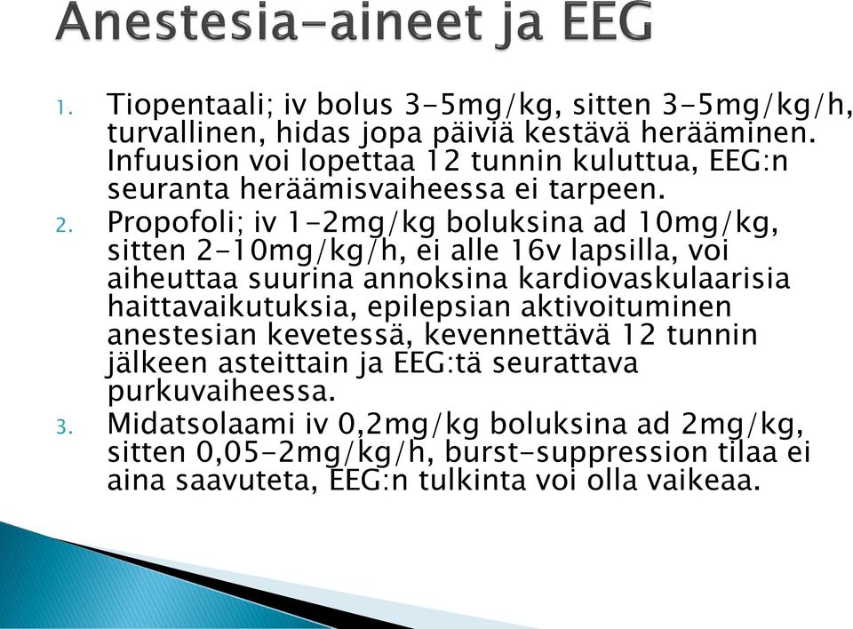 Propofoli; iv 1-2mg/kg boluksina ad 10mg/kg, sitten 2-10mg/kg/h, ei alle 16v lapsilla, voi aiheuttaa suurina annoksina kardiovaskulaarisia