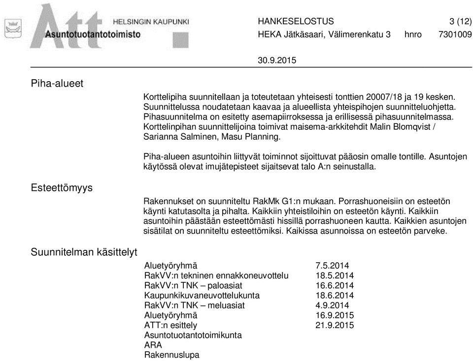 Korttelinpihan suunnittelijoina toimivat maisema-arkkitehdit Malin Blomqvist / Sarianna Salminen, Masu Planning. Piha-alueen asuntoihin liittyvät toiminnot sijoittuvat pääosin omalle tontille.