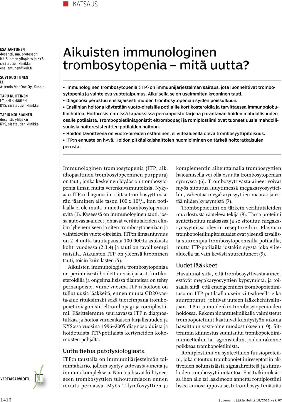 trombosytopenia mitä uutta? Immunologinen trombosytopenia (ITP) on immuunijärjestelmän sairaus, jota luonnehtivat trombosytopenia ja vaihteleva vuototaipumus.