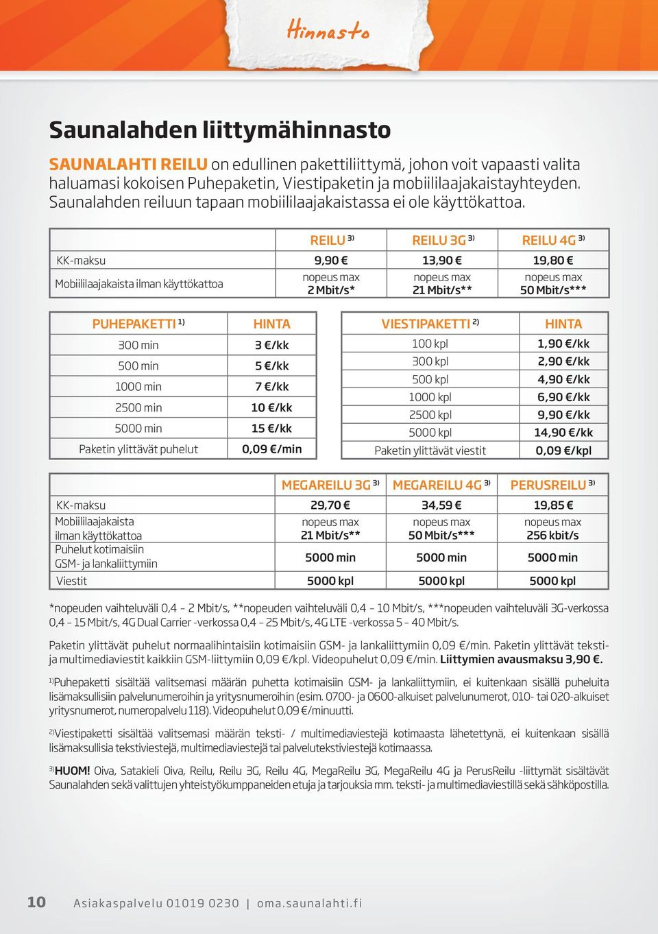 REILU 3) REILU 3G 3) REILU 4G 3) KK-maksu 9,90 13,90 19,80 Mobiililaajakaista ilman käyttökattoa nopeus max 2 Mbit/s* nopeus max 21 Mbit/s** nopeus max 50 Mbit/s*** PUHEPAKETTI 1) HINTA 300 min 3 /kk